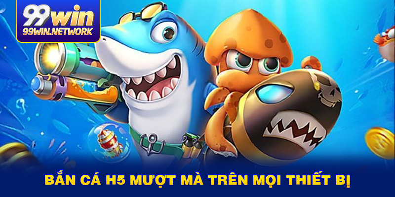 ban-ca-h5-muot-ma-tren-moi-thiet-bi