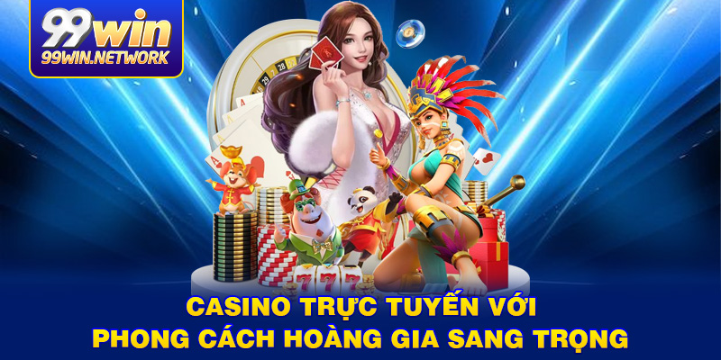 Casino trực tuyến với phong cách hoàng gia sang trọng