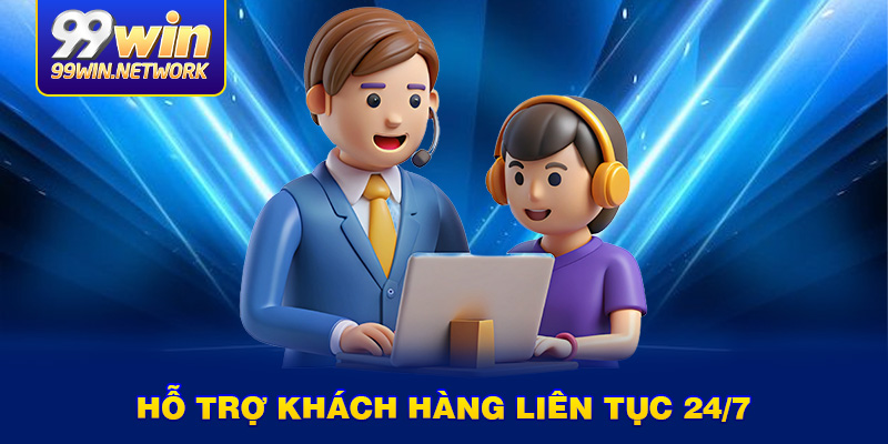 Hỗ trợ khách hàng liên tục 24/7
