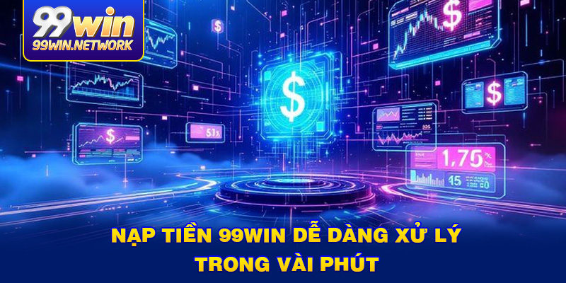nap-tien-99win-de-dang-xu-ly-trong-vai-phut
